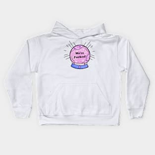 My Crystal Ball Predicts We're Fu*ked Kids Hoodie